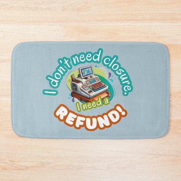 Item preview, I Don't Need Closure, I Need A REFUND designed and sold by mushnpotato.