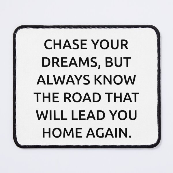 Item preview, Chase your dreams, but always know the road that will lead you home again. designed and sold by IMCDT.
