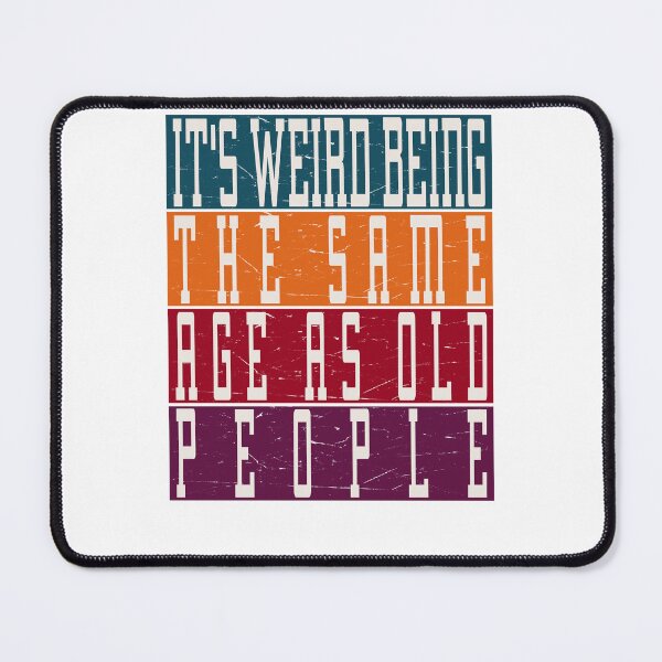 Item preview, It's Weird Being The Same Age As Old People designed and sold by MrMedy.