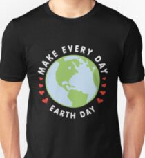 Make Every Day Earth Day - Earth Day April 22 2018 Unisex T-Shirt