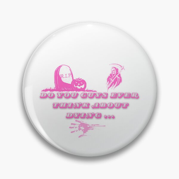 Item preview, Do You Guys Ever Think About Dying designed and sold by CUTE_CAT ⭐⭐⭐⭐⭐.