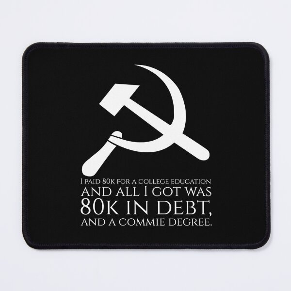 Item preview, I paid 80k for a college education and all I got was 80k in debt, and a commie degree. designed and sold by Styrman.