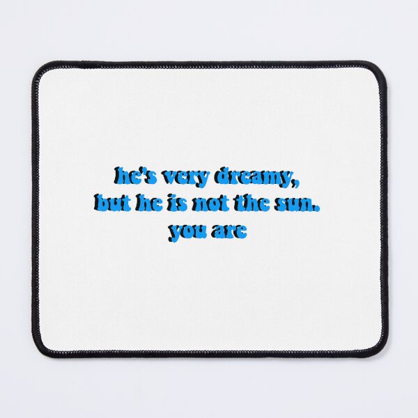 Item preview, he's very dreamy, but he is not the sun. you are designed and sold by ashshaiv.