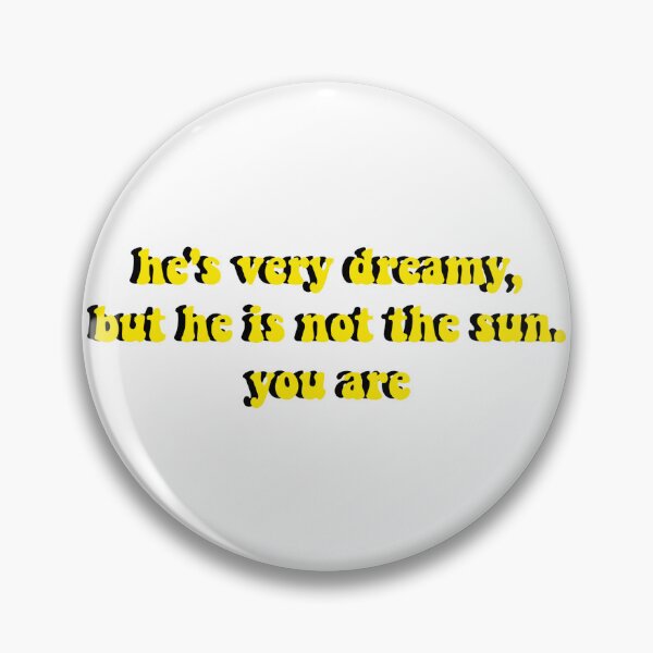 Item preview, he's very dreamy, but he is not the sun. you are (yellow) designed and sold by ashshaiv.