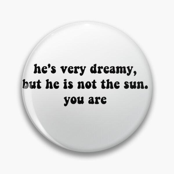 Item preview, he's very dreamy, but he is not the sun. you are (black) designed and sold by ashshaiv.