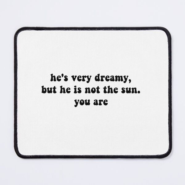 Item preview, he's very dreamy, but he is not the sun. you are (black) designed and sold by ashshaiv.