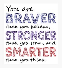 You are Braver Stronger Smarter Photographic Print