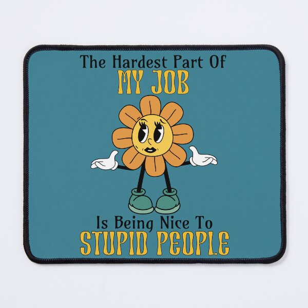 Item preview, The Hardest Part Of My Job Is Being Nice To Stupid People designed and sold by RockBeeDesigns.