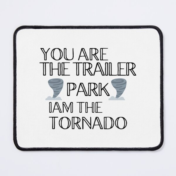 Item preview, You are the trailer park Iam the tornado designed and sold by VernettaShipley.