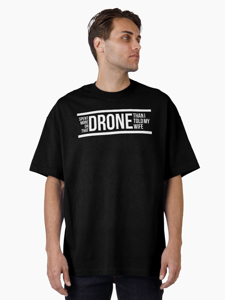 Thumbnail 1 of 7, Oversized T-Shirt, Drone: Spent More On That Drone Than I Told My Wife designed and sold by Teesamust.