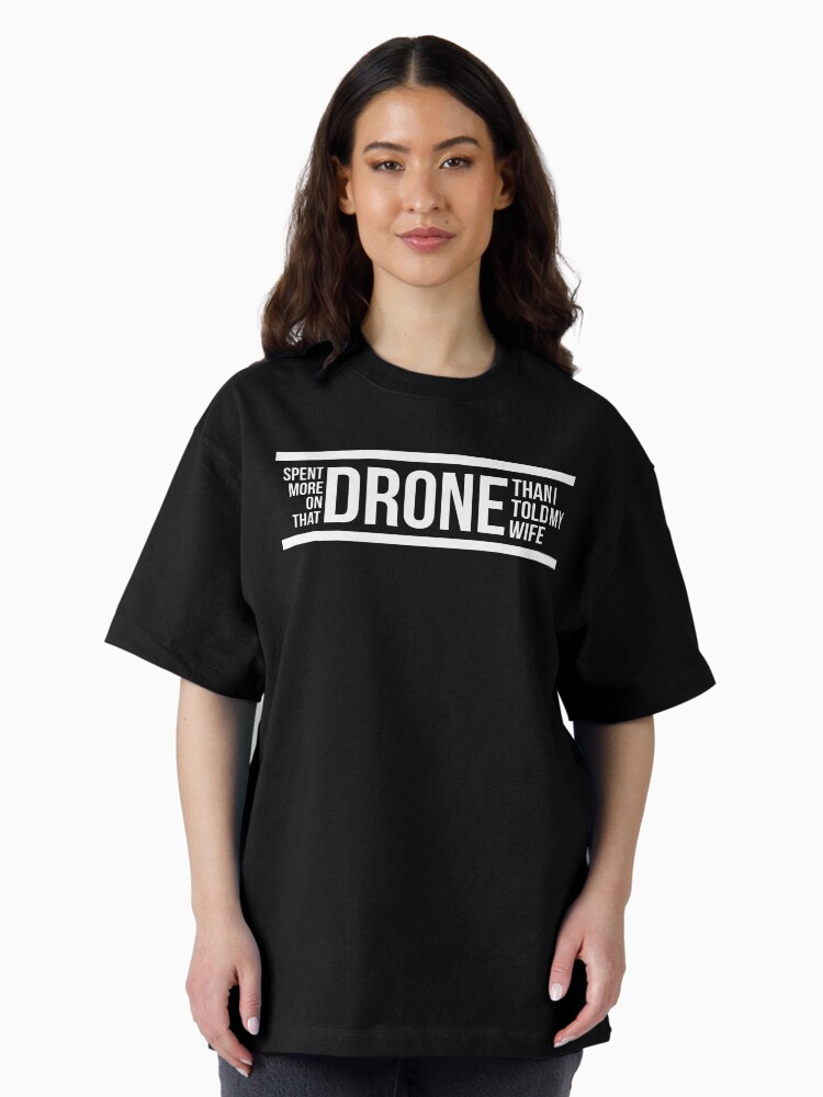 Thumbnail 2 of 7, Oversized T-Shirt, Drone: Spent More On That Drone Than I Told My Wife designed and sold by Teesamust.