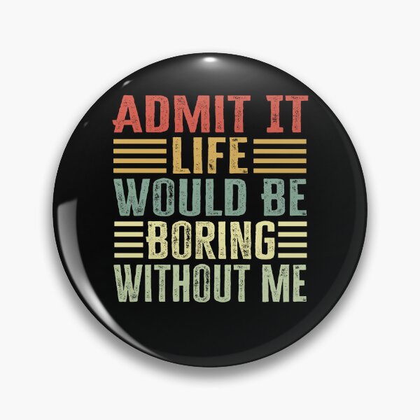 Item preview, Admit It Life Would Be Boring Without Me designed and sold by AdelDa19.