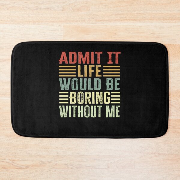Item preview, Admit It Life Would Be Boring Without Me designed and sold by AdelDa19.
