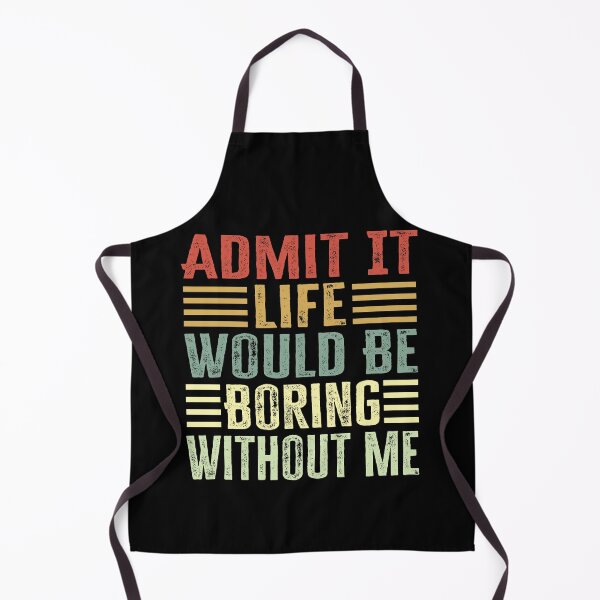 Item preview, Admit It Life Would Be Boring Without Me designed and sold by AdelDa19.