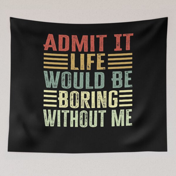 Item preview, Admit It Life Would Be Boring Without Me designed and sold by AdelDa19.