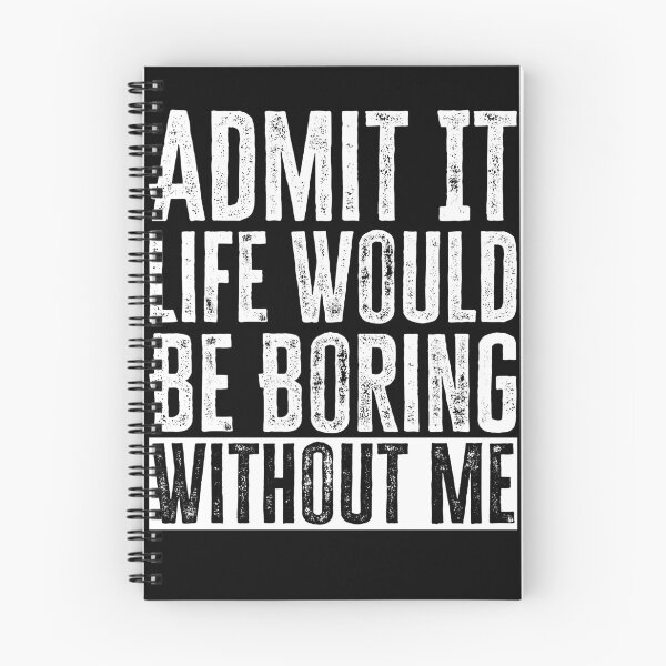 Item preview, Admit It Life Would Be Boring Without Me designed and sold by AdelDa19.