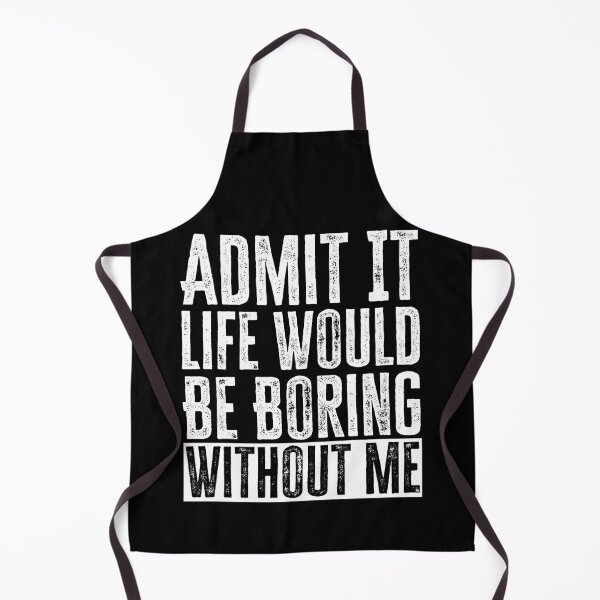 Item preview, Admit It Life Would Be Boring Without Me designed and sold by AdelDa19.