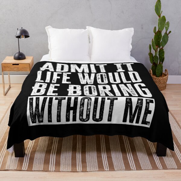Item preview, Admit It Life Would Be Boring Without Me designed and sold by AdelDa19.