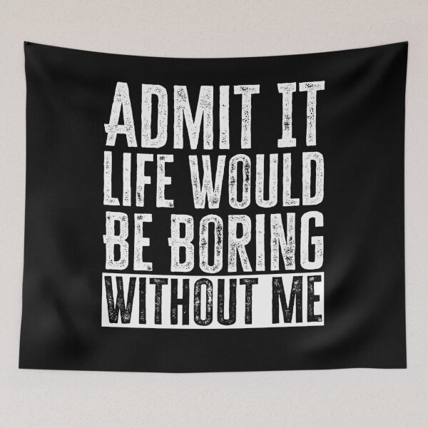 Item preview, Admit It Life Would Be Boring Without Me designed and sold by AdelDa19.