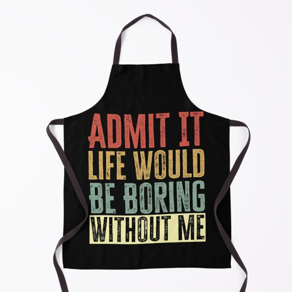Item preview, Admit It Life Would Be Boring Without Me designed and sold by AdelDa19.