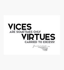 vices, only virtues carried to excess - charles dickens Photographic Print
