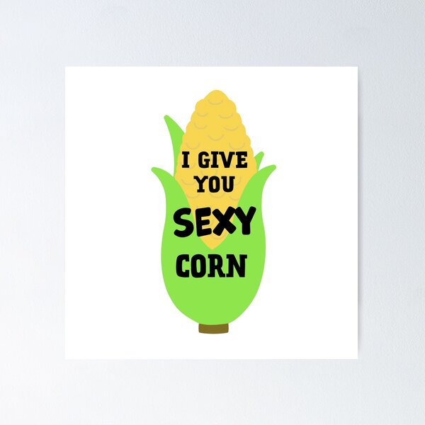Sexy Corn Posters for Sale