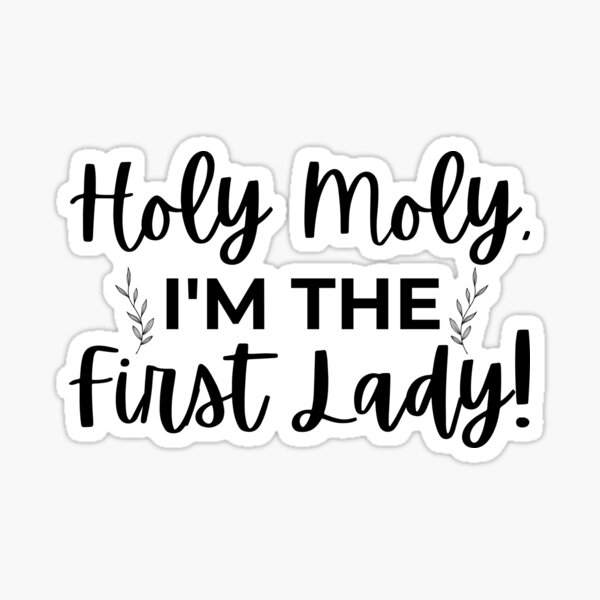 Holy Moly, I'm The First Lady Sticker