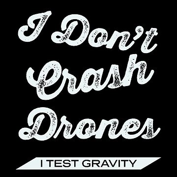 Artwork thumbnail, Drones: I Don't Crash Drones, I Test Gravity by Teesamust