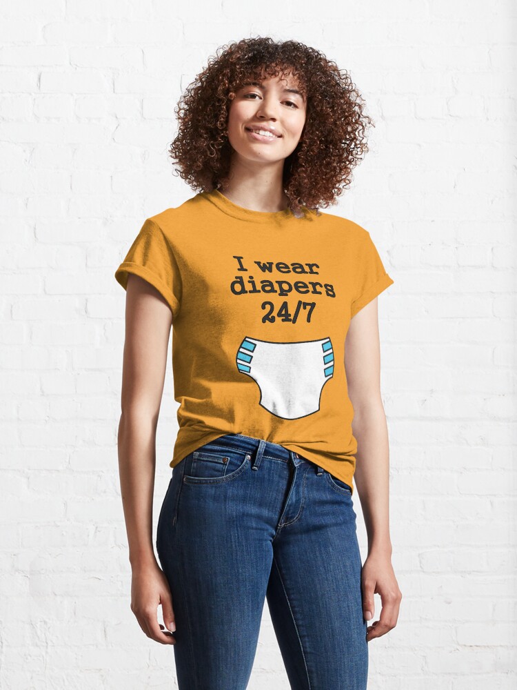 “I wear diapers 24/7” T-shirt by SheriffBear | Redbubble