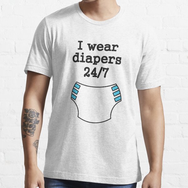 "I wear diapers 24/7" Tshirt for Sale by SheriffBear Redbubble