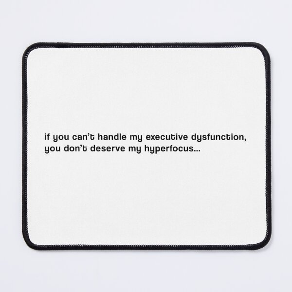 Item preview, if you can't handle my executive dysfunction, you don't deserve my hyperfocus designed and sold by Hekatecreation.
