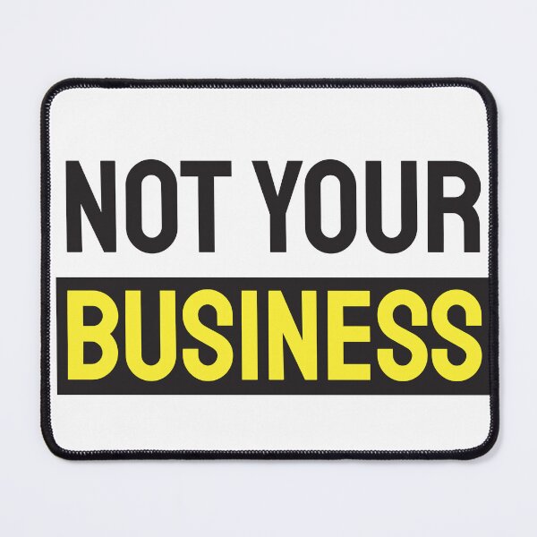 Item preview, Not your business. For light backgrounds. designed and sold by twisted-dot.