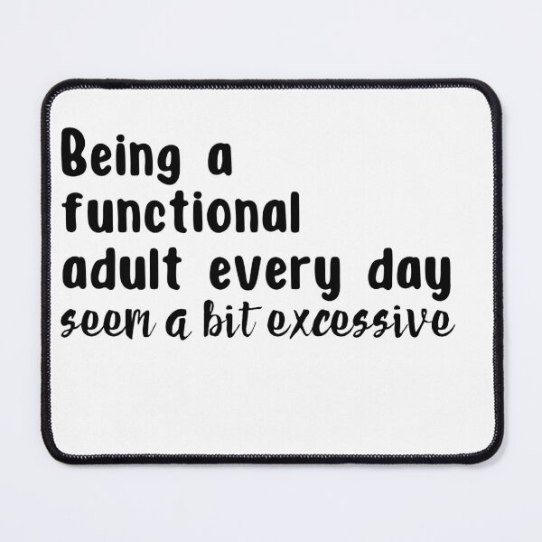 Item preview, Being a Functional Adult Every Day is Excessive designed and sold by designsbyvickij.