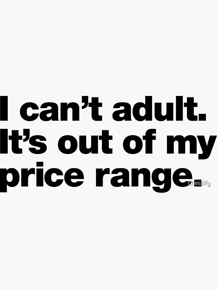 "I can't adult. It's out of my price range." Sticker for Sale by
