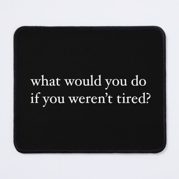 Item preview, what would you do if you weren't tired? designed and sold by SaPiVa.