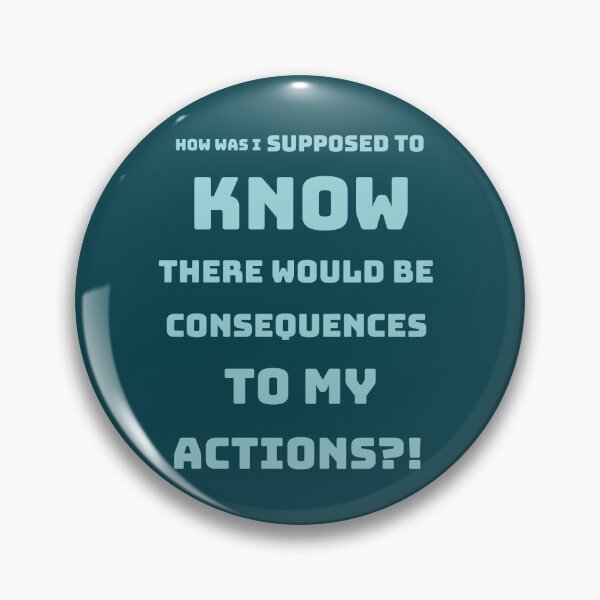 Item preview, How was I supposed to know there would be consequences to my actions?! designed and sold by Mishpotato.