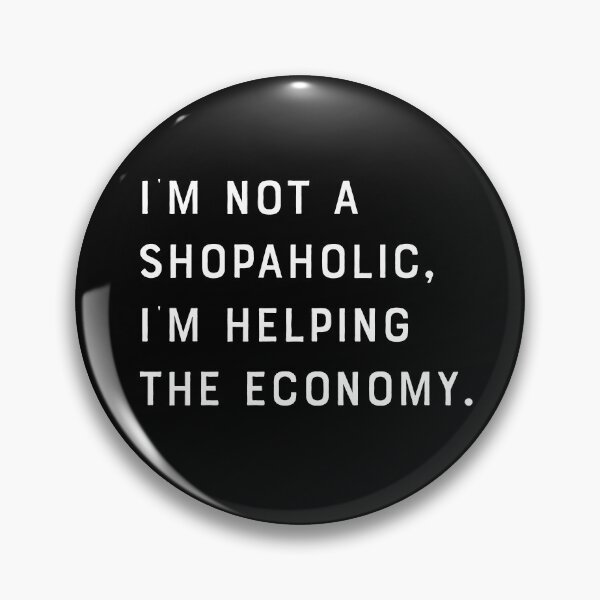 Item preview, Funny I'm not a shopaholic, I'm helping the economy designed and sold by carodel.