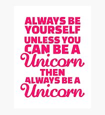 Always be yourself unless you can be a unicorn Photographic Print