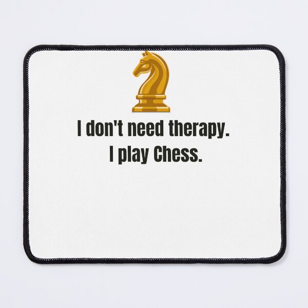 Item preview, I don't need therapy, I play Chess. designed and sold by PrintDrapes.