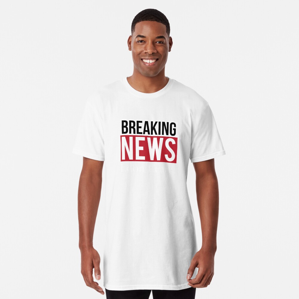 "Breaking News I Don't Care" Tshirt by theredteacup Redbubble