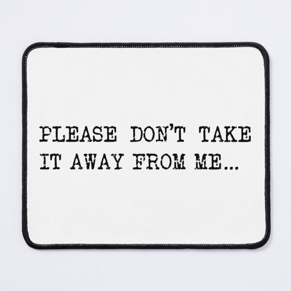 Item preview, Please don't take it away from me, Joe Wilkinson Taskmaster quote designed and sold by Inky-Spiration.