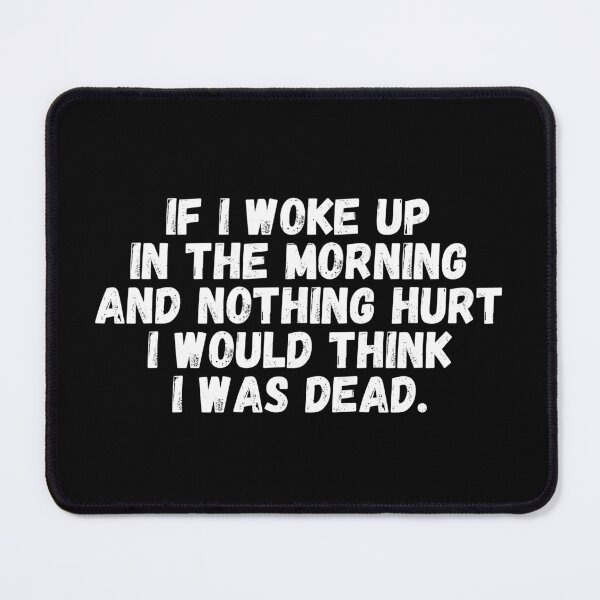 Item preview, If I Woke Up In The Morning And Nothing Hurt I Would Think I Was Dead designed and sold by manandi1.