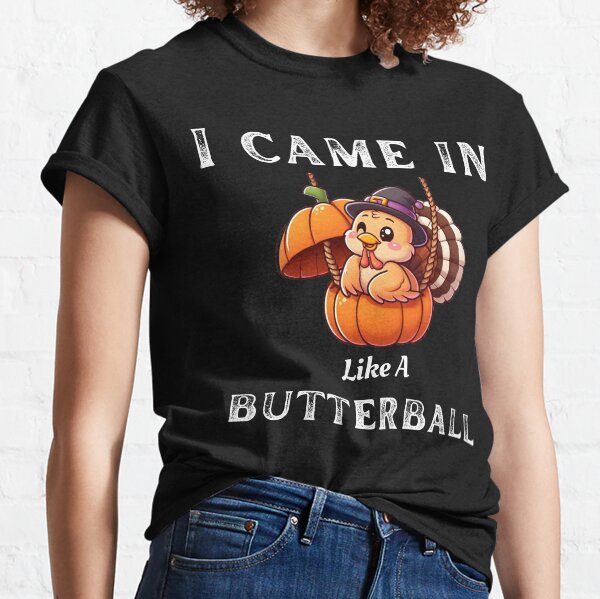 I Came In Like A Butterball Funny Thanksgiving Design, Cute Thanksgiving Turkey Butterball Classic T-Shirt