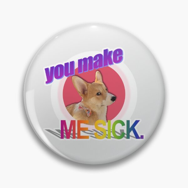 Item preview, you make ME SICK. Corgi Art designed and sold by willow-woof.