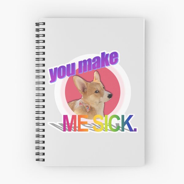 Item preview, you make ME SICK. Corgi Art designed and sold by willow-woof.