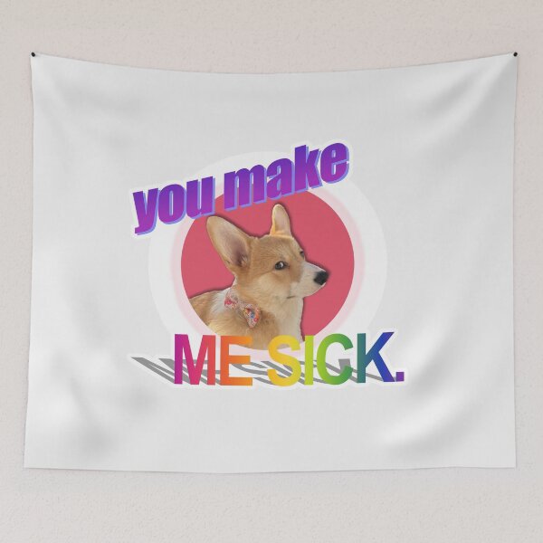 Item preview, you make ME SICK. Corgi Art designed and sold by willow-woof.