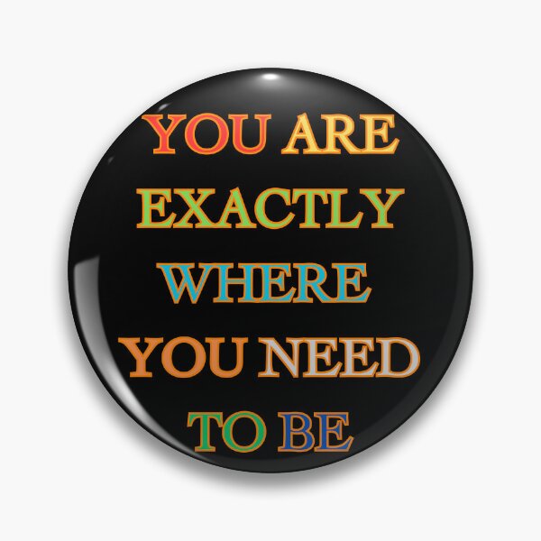 Item preview, You Are Exactly Where You Need To Be - Exactly Where You Belong designed and sold by ChicTrendz.