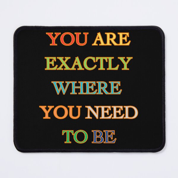 Item preview, You Are Exactly Where You Need To Be - Exactly Where You Belong designed and sold by ChicTrendz.