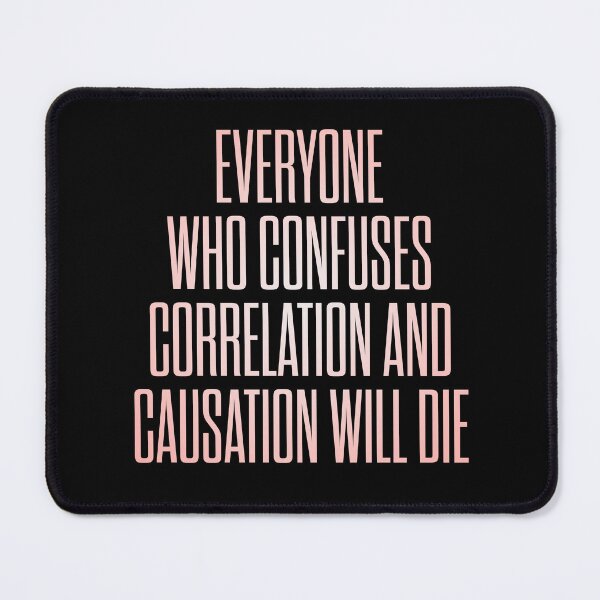Item preview, Everyone who confuses correlation and causation will die. v.2 designed and sold by x1brett.