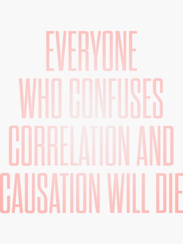"Everyone who confuses correlation and causation will die. v.2" Sticker
